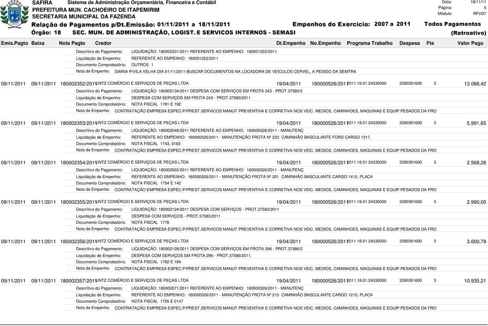 088,42 Documento Comprobatório: NOTA FISCAL 1781 E 192 LIQUIDAÇÃO: 180002134/2011 DESPESA COM SERVIÇOS EM FROTA 243 - PROT.37580/2 DESPESA COM SERVIÇOS EM FROTA 243 - PROT.