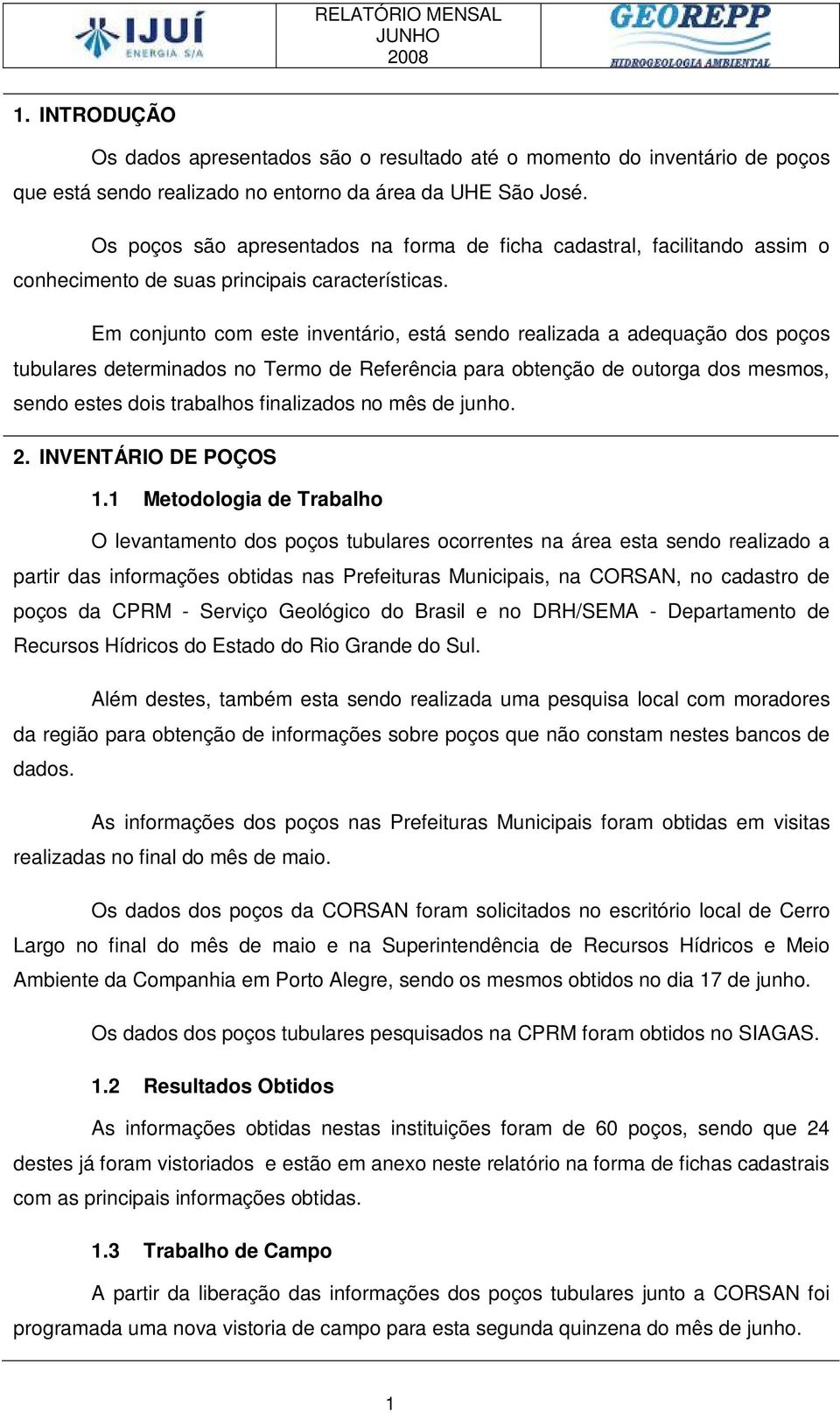 Em conjunto com este inventário, está sendo realizada a adequação dos poços tubulares determinados no Termo de Referência para obtenção de outorga dos mesmos, sendo estes dois trabalhos finalizados