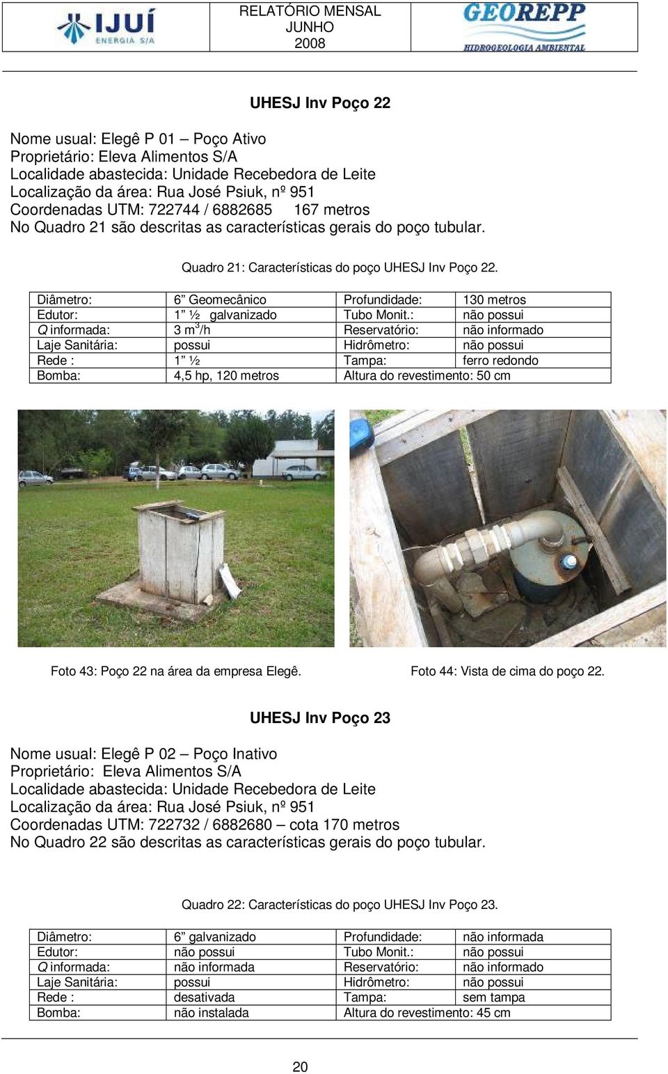 Diâmetro: 6 Geomecânico Profundidade: 130 metros Edutor: 1 ½ galvanizado Tubo Monit.