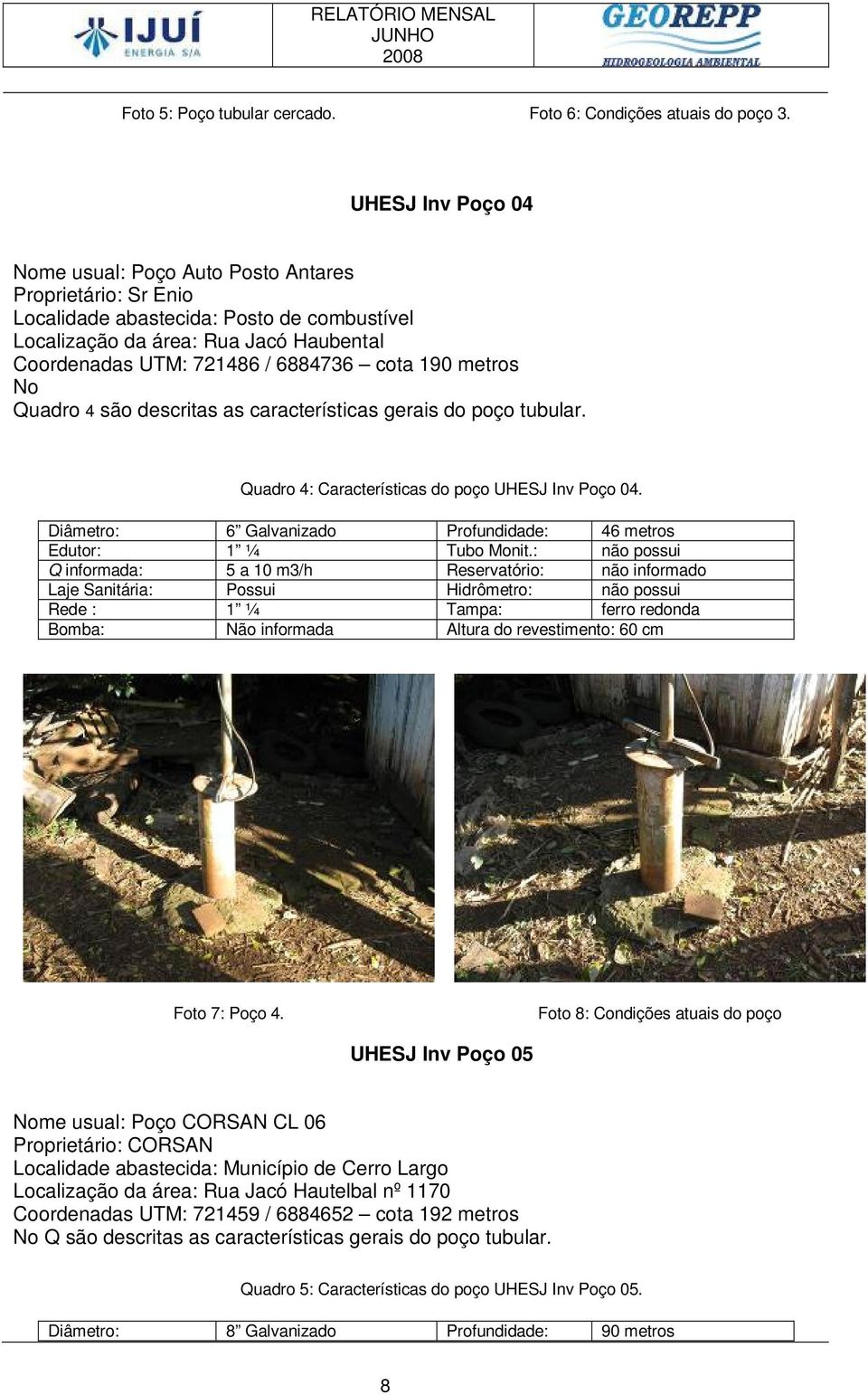 190 metros No Quadro 4 são descritas as características gerais do poço tubular. Quadro 4: Características do poço UHESJ Inv Poço 04.