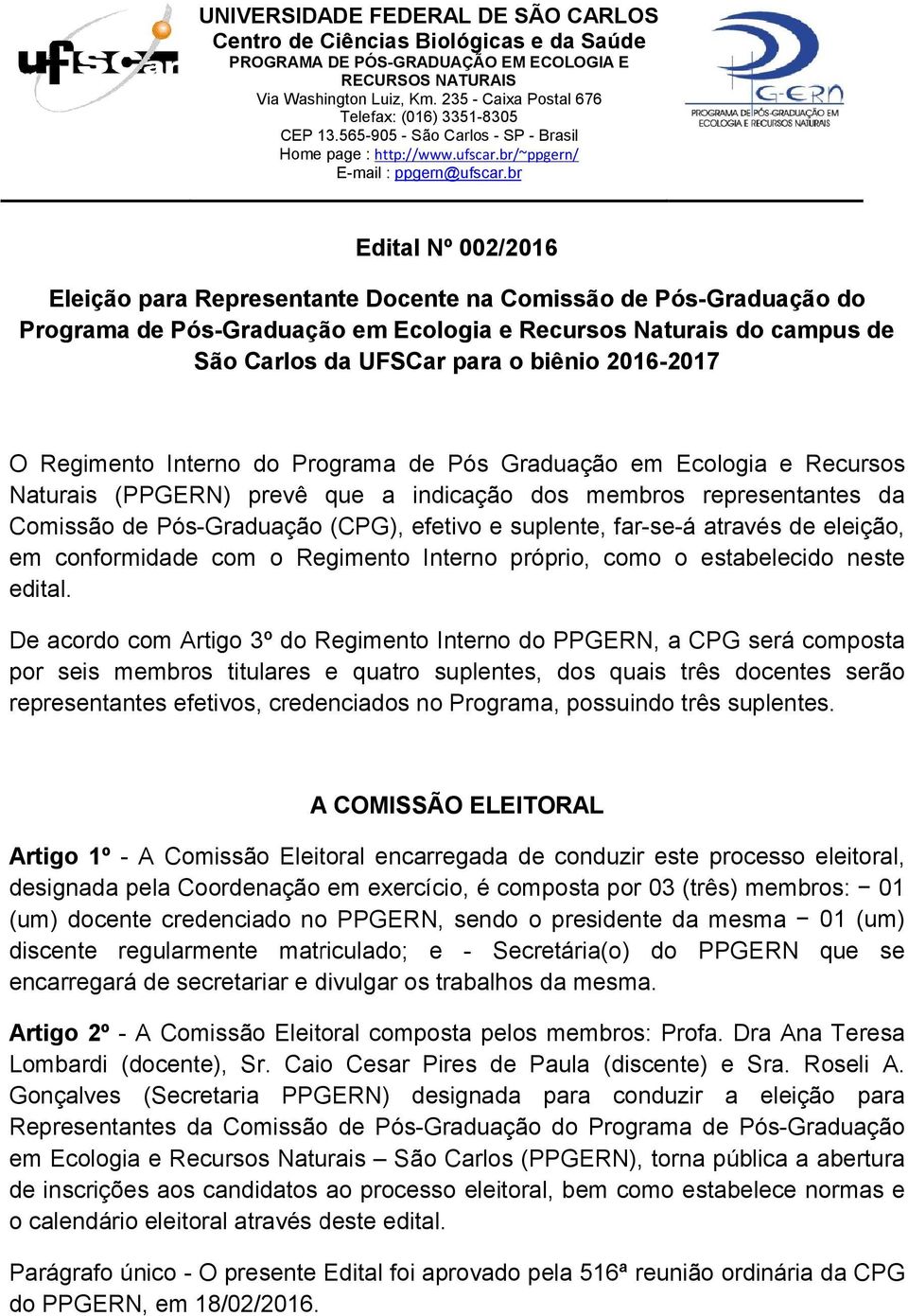 O Regimento Interno Programa de Pós Graduação em Ecologia e Recursos Naturais () prevê que a indicação s membros representantes da Comissão de Pós-Graduação (CPG), efetivo e suplente, far-se-á