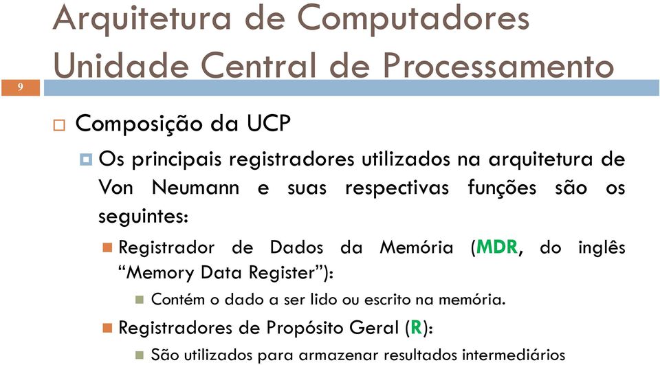 (MDR, do inglês Memory Data Register ): Contém o dado a ser lido ou escrito na memória.