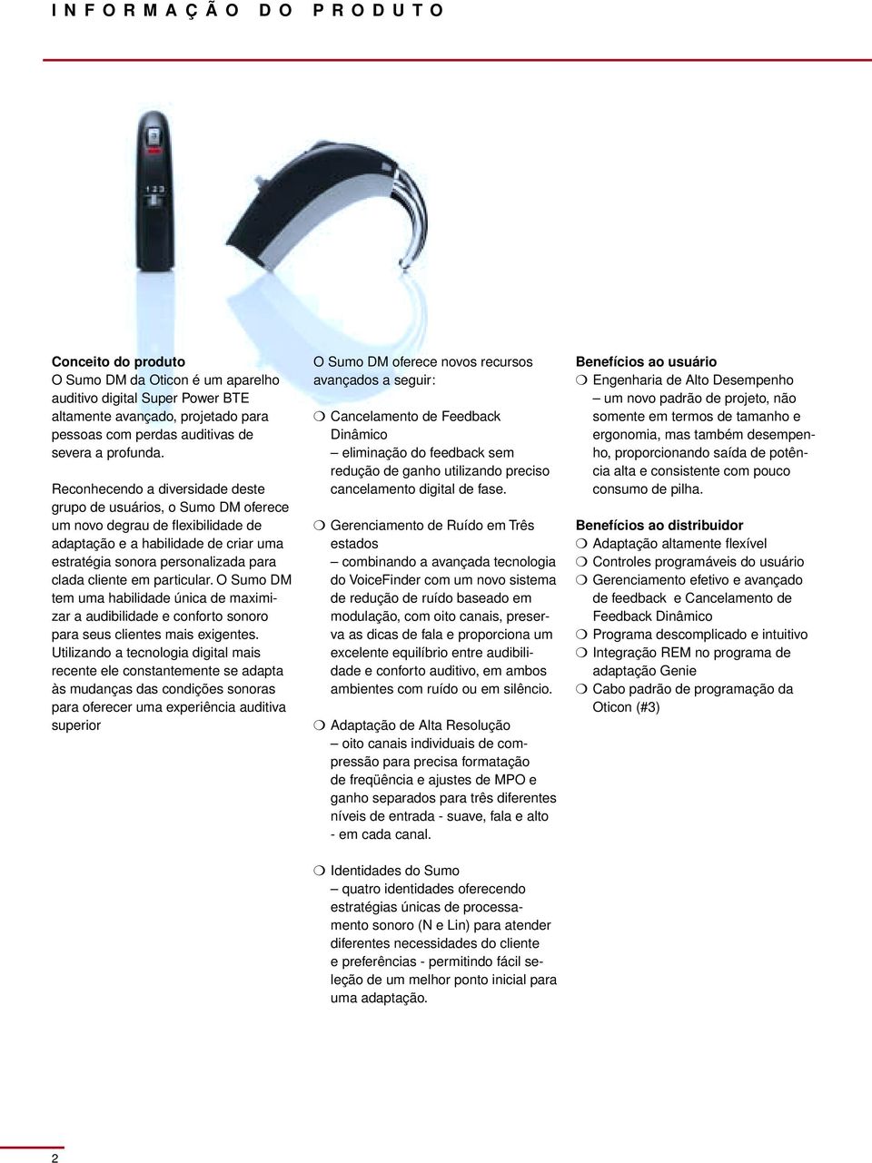 particular. O Sumo DM tem uma habilidade única de maximizar a audibilidade e conforto sonoro para seus clientes mais exigentes.