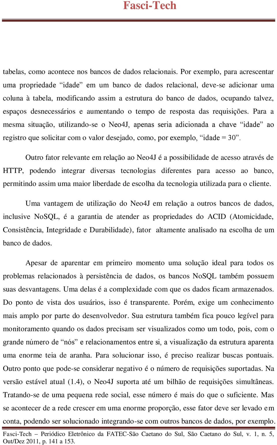 desnecessários e aumentando o tempo de resposta das requisições.