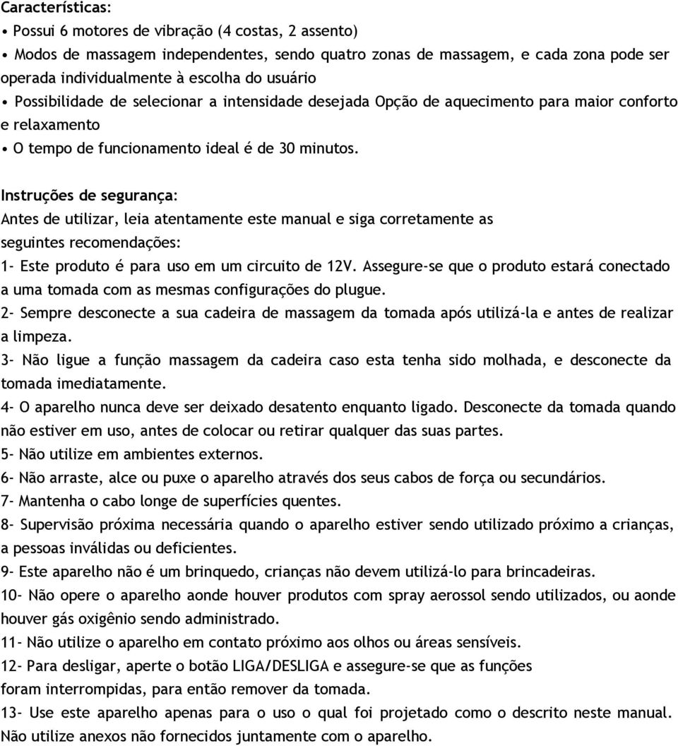 Instruções de segurança: Antes de utilizar, leia atentamente este manual e siga corretamente as seguintes recomendações: 1- Este produto é para uso em um circuito de 12V.