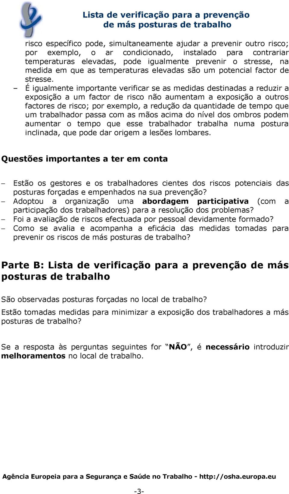 É igualmente importante verificar se as medidas destinadas a reduzir a exposição a um factor de risco não aumentam a exposição a outros factores de risco; por exemplo, a redução da quantidade de