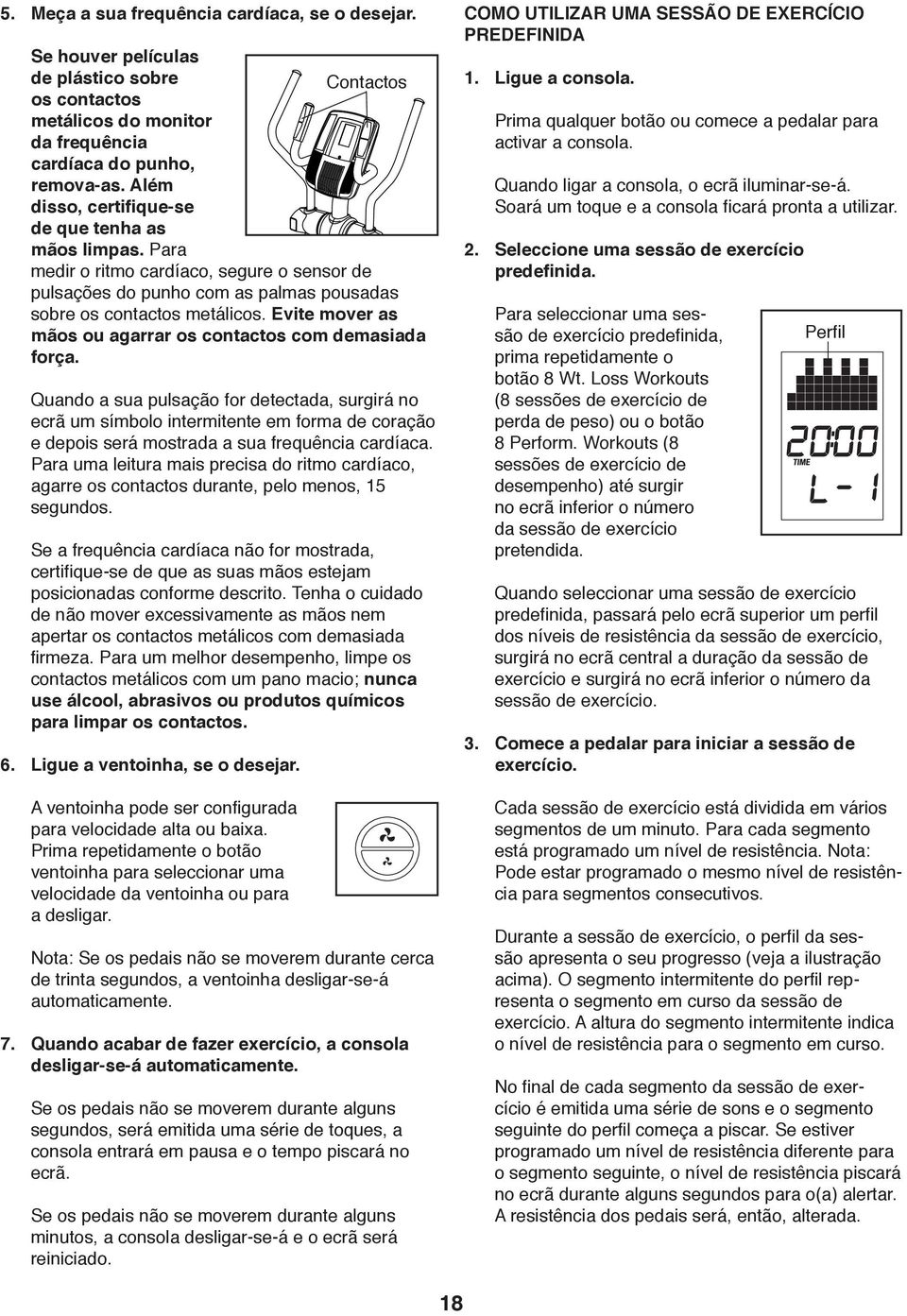 Evite mover as mãos ou agarrar os contactos com demasiada força.