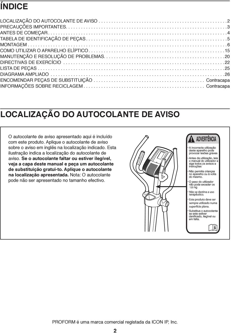 ...............................................20 DIRECTIVAS DE EXERCÍCIO...22 LISTA DE PEÇAS...25 DIAGRAMA AMPLIADO...26 ENCOMENDAR PEÇAS DE SUBSTITUIÇÃO... Contracapa INFORMAÇÕES SOBRE RECICLAGEM.