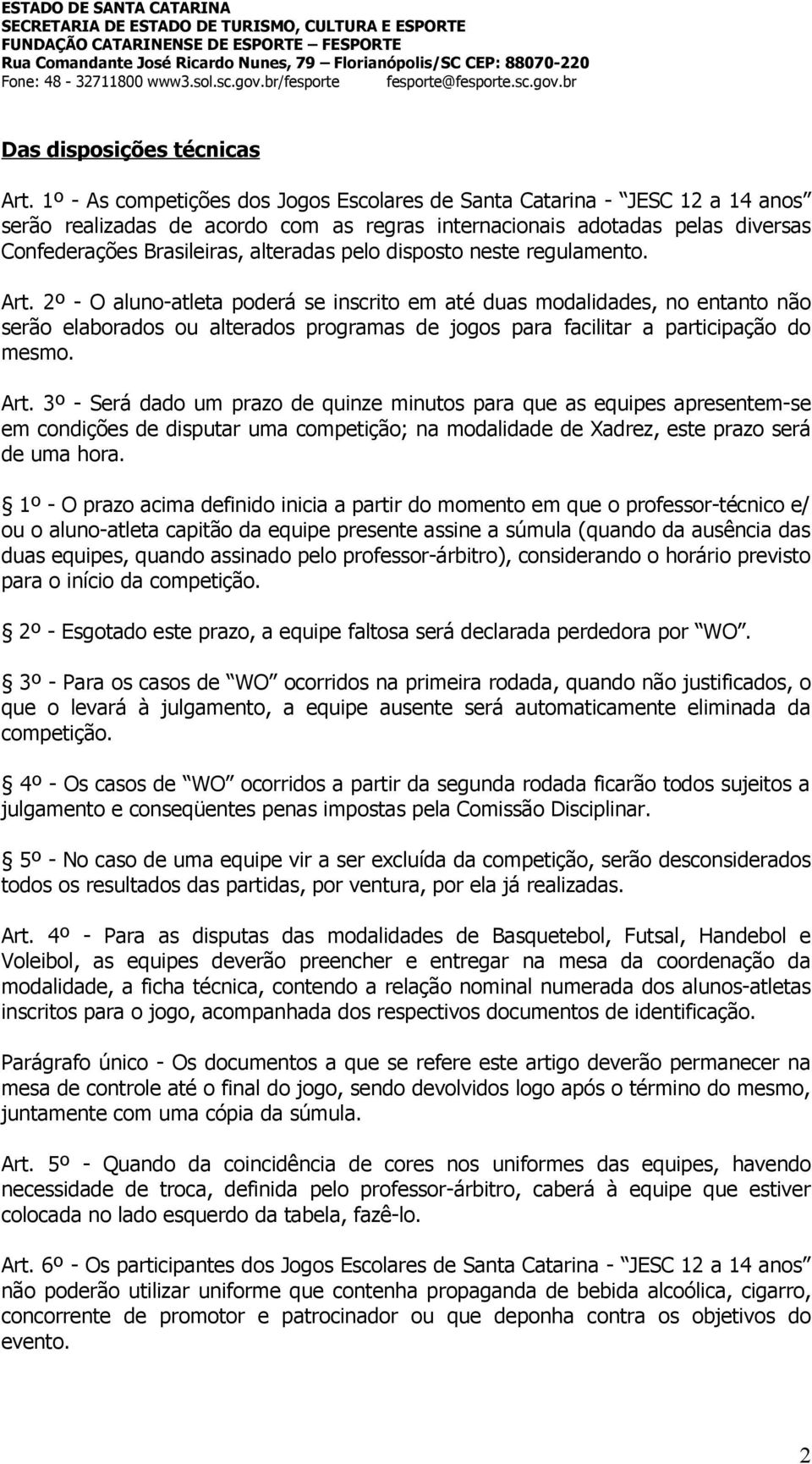 disposto neste regulamento. Art. 2º - O aluno-atleta poderá se inscrito em até duas modalidades, no entanto não serão elaborados ou alterados programas de jogos para facilitar a participação do mesmo.