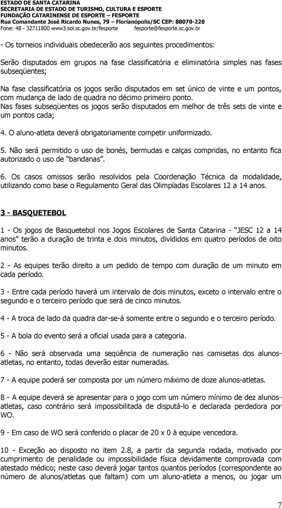 Nas fases subseqüentes os jogos serão disputados em melhor de três sets de vinte e um pontos cada; 4. O aluno-atleta deverá obrigatoriamente competir uniformizado. 5.