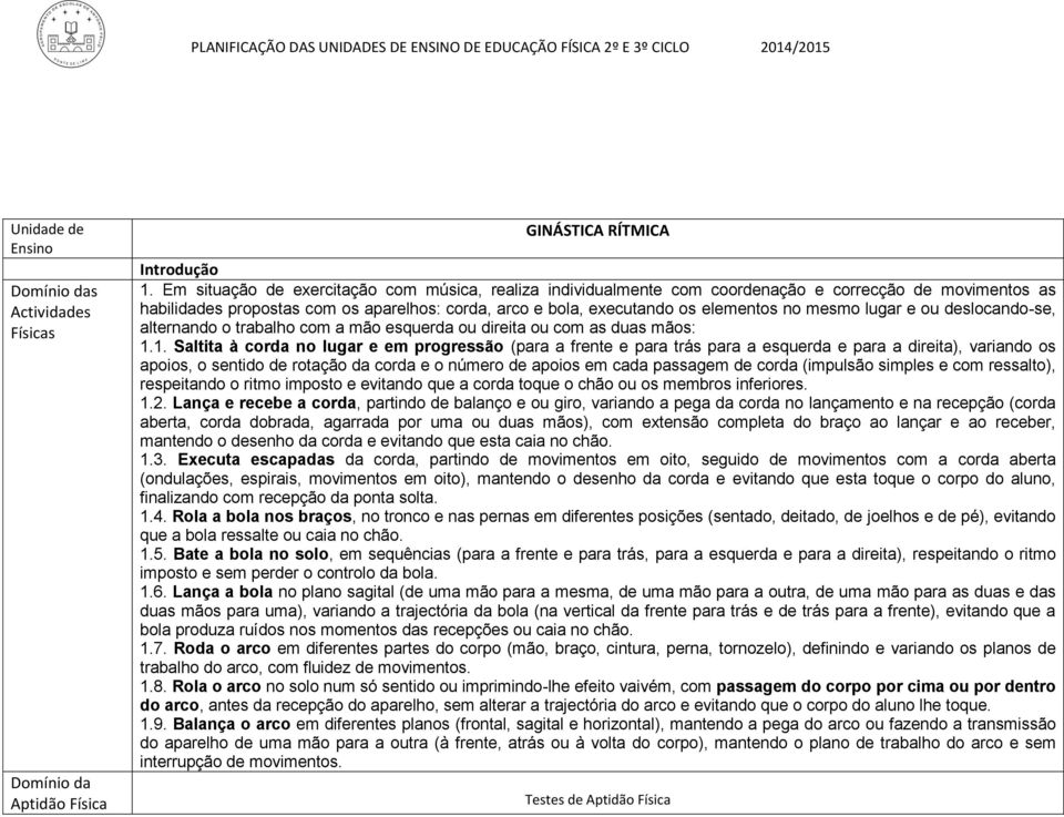 mesmo lugar e ou deslocando-se, alternando o trabalho com a mão esquerda ou direita ou com as duas mãos: 1.