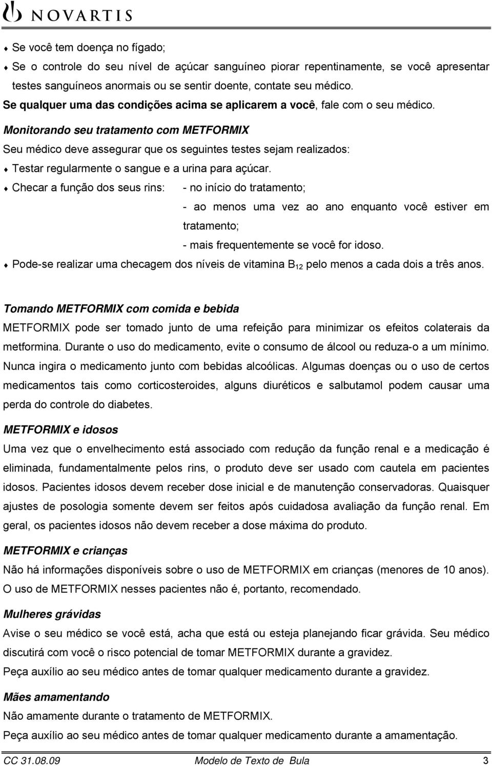 Monitorando seu tratamento com METFORMIX Seu médico deve assegurar que os seguintes testes sejam realizados: Testar regularmente o sangue e a urina para açúcar.