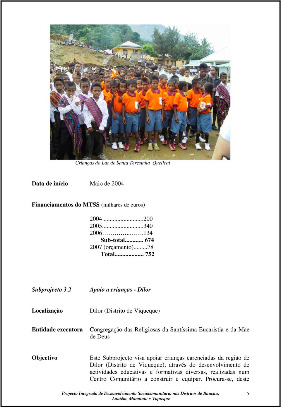 2 Apoio a crianças - Dilor Localização Dilor (Distrito de Viqueque) Entidade executora Congregação das Religiosas da Santíssima Eucaristia e da Mãe de Deus