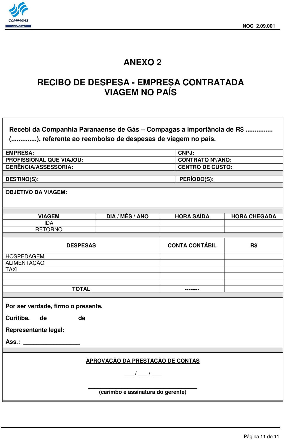 EMPRESA: PROFISSIONAL QUE VIAJOU: GERÊNCIA/ASSESSORIA: DESTINO(S): CNPJ: CONTRATO Nº/ANO: CENTRO DE CUSTO: PERÍODO(S): OBJETIVO DA VIAGEM: VIAGEM DIA / MÊS