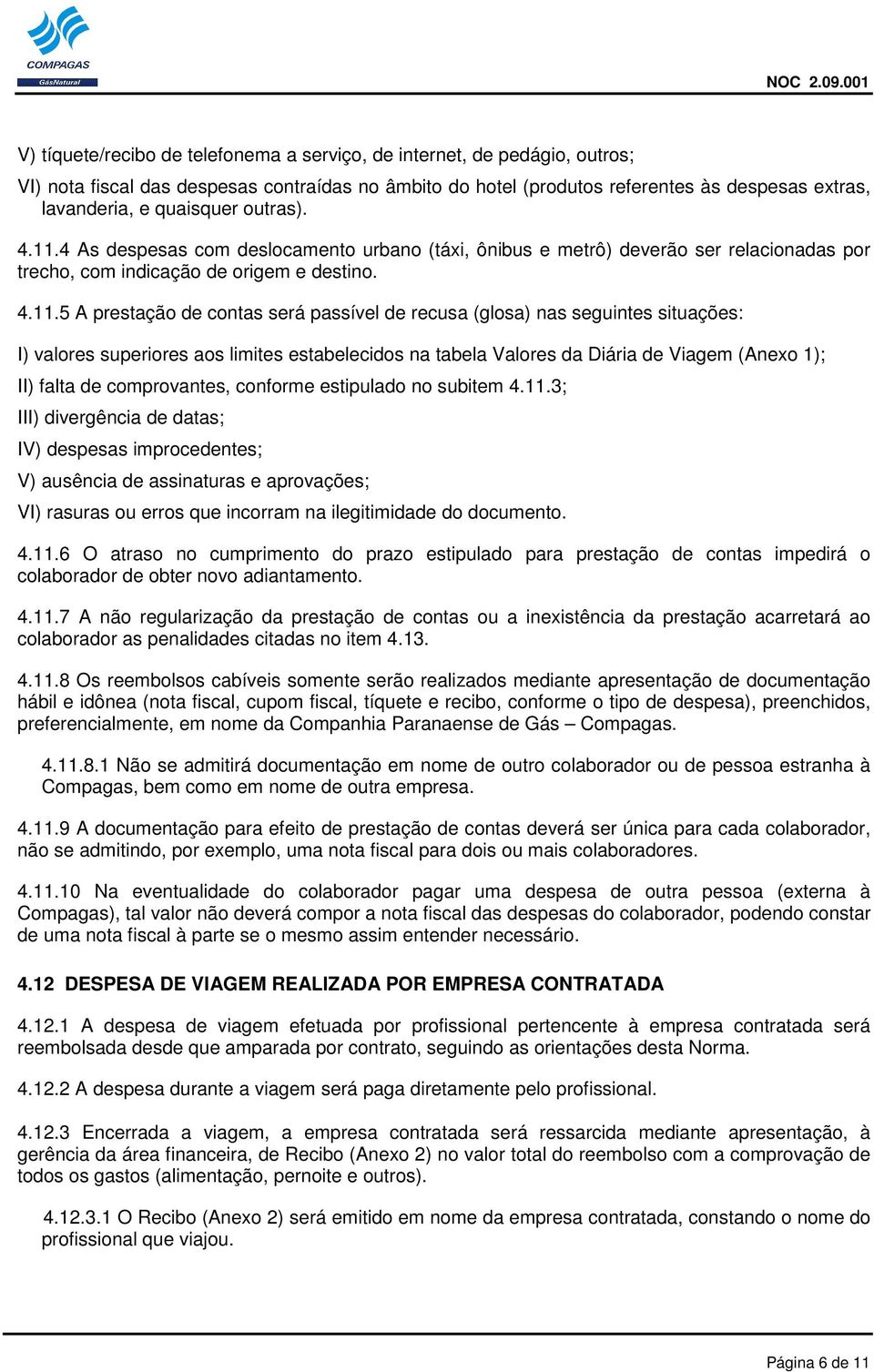 4 As despesas com deslocamento urbano (táxi, ônibus e metrô) deverão ser relacionadas por trecho, com indicação de origem e destino. 4.11.