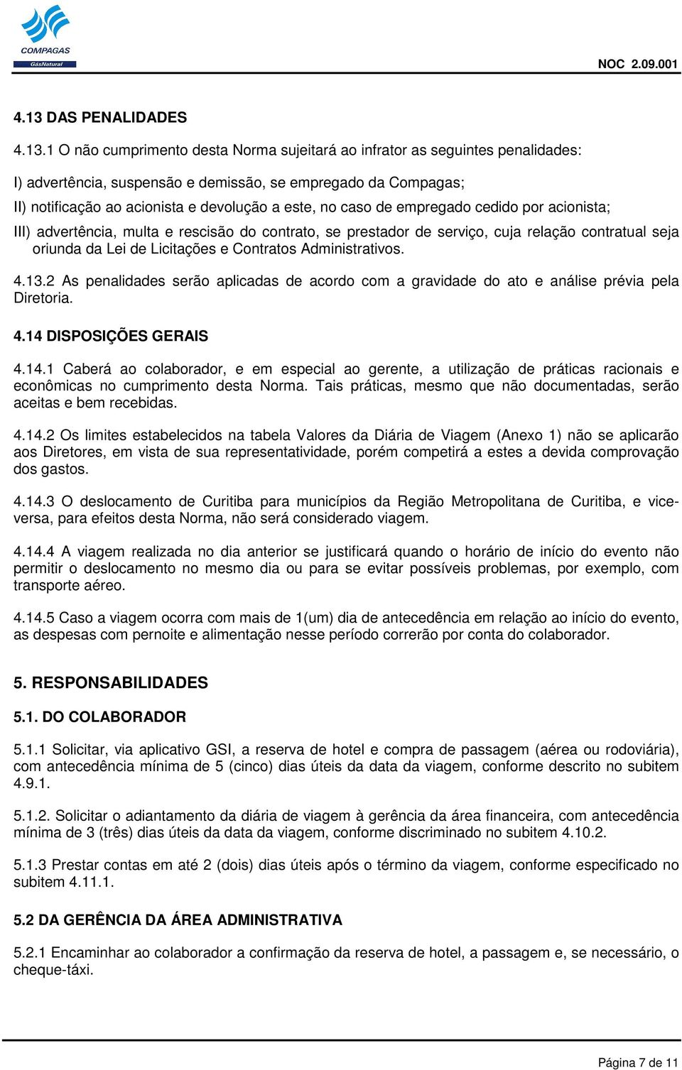 Contratos Administrativos. 4.13.2 As penalidades serão aplicadas de acordo com a gravidade do ato e análise prévia pela Diretoria. 4.14 