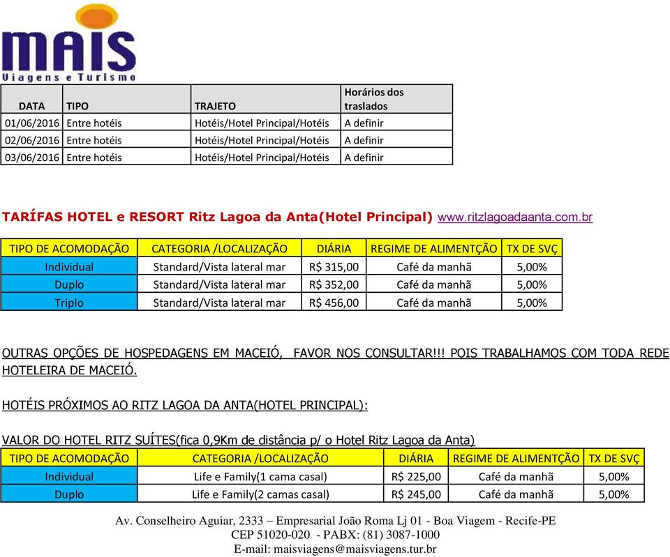 br TIPO DE ACOMODAÇÃO CATEGORIA /LOCALIZAÇÃO DIÁRIA REGIME DE ALIMENTÇÃO TX DE SVÇ Individual Standard/Vista lateral mar R$ 315,00 Café da manhã 5,00% Duplo Standard/Vista lateral mar R$ 352,00 Café