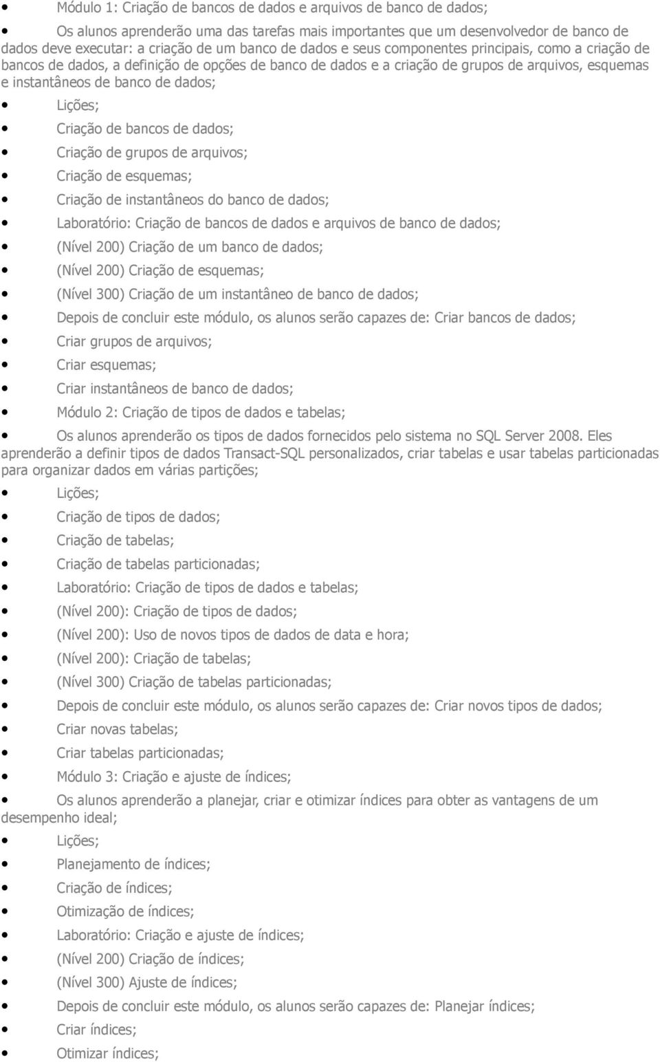 esquemas; Criação instantâneos do banco dados; Laboratório: Criação bancos dados e arquivos banco dados; (Nível 200) Criação um banco dados; (Nível 200) Criação esquemas; (Nível 300) Criação um