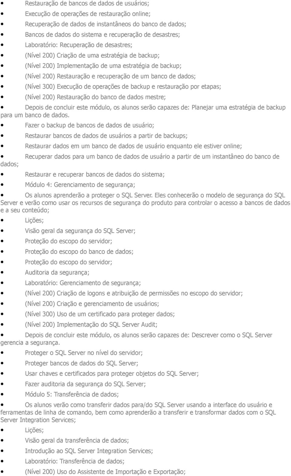 restauração por etapas; (Nível 200) Restauração do banco dados mestre; Depois concluir este módulo, os alunos serão capazes : Planejar uma estratégia backup para um banco dados.