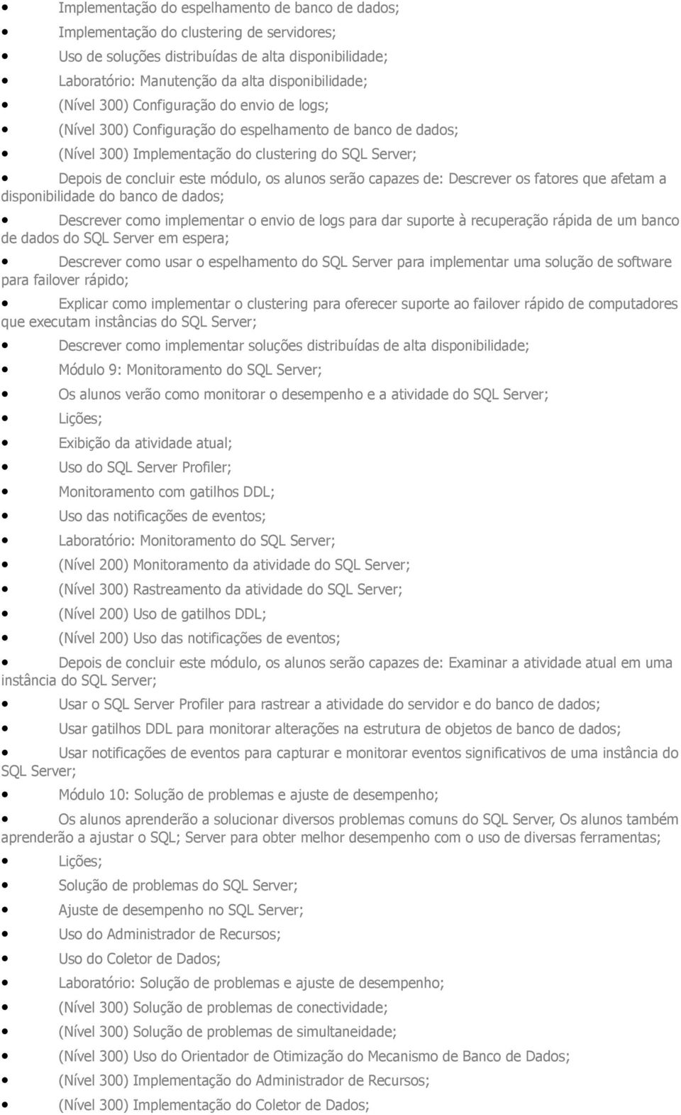 Descrever os fatores que afetam a disponibilida do banco dados; Descrever como implementar o envio logs para dar suporte à recuperação rápida um banco dados do SQL Server em espera; Descrever como