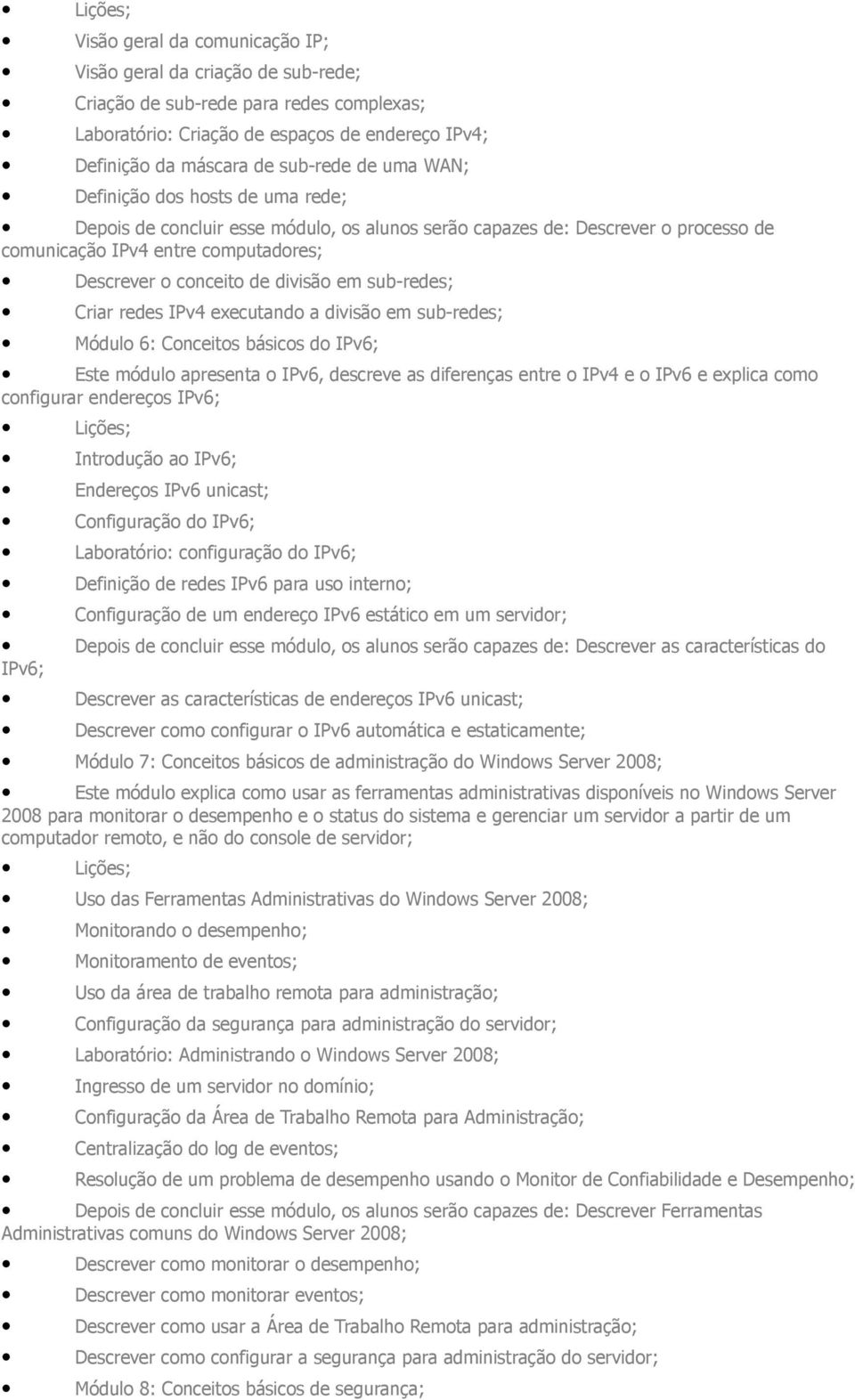 divisão em sub-res; Módulo 6: Conceitos básicos do IPv6; Este módulo apresenta o IPv6, screve as diferenças entre o IPv4 e o IPv6 e explica como configurar enreços IPv6; Lições; Introdução ao IPv6;