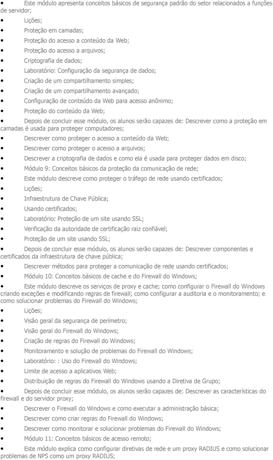 do conteúdo da Web; Depois concluir esse módulo, os alunos serão capazes : Descrever como a proteção em camadas é usada para proteger computadores; Descrever como proteger o acesso a conteúdo da Web;