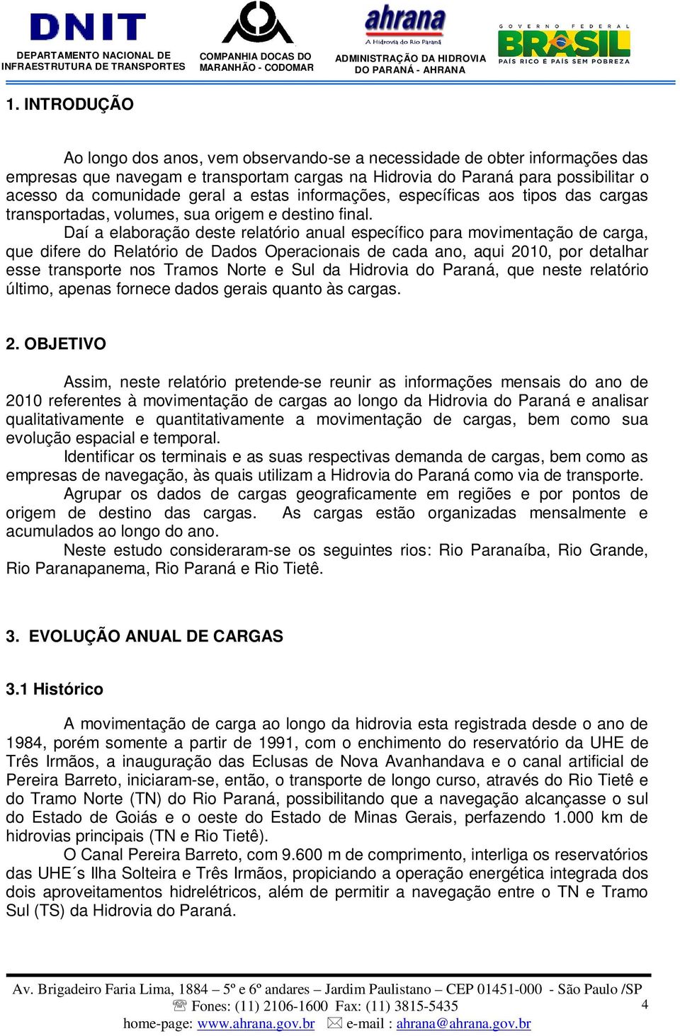 Daí a elaboração deste relatório anual específico para movimentação de carga, que difere do Relatório de Dados Operacionais de cada ano, aqui 2010, por detalhar esse transporte nos Tramos Norte e Sul