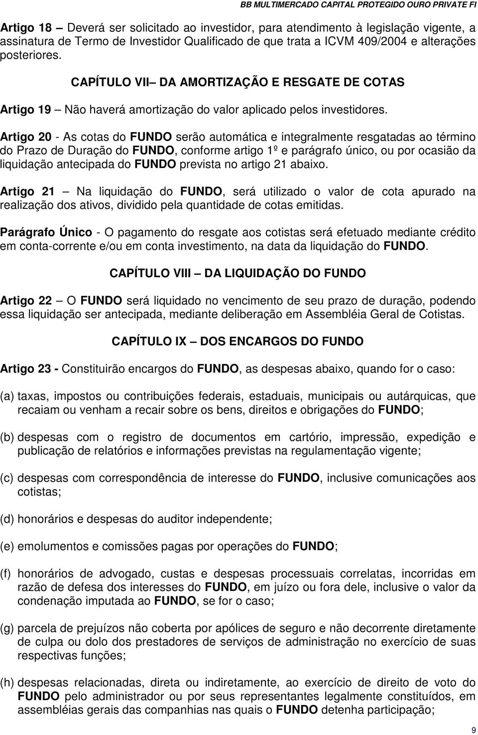 Artigo 20 - As cotas do FUNDO serão automática e integralmente resgatadas ao término do Prazo de Duração do FUNDO, conforme artigo 1º e parágrafo único, ou por ocasião da liquidação antecipada do