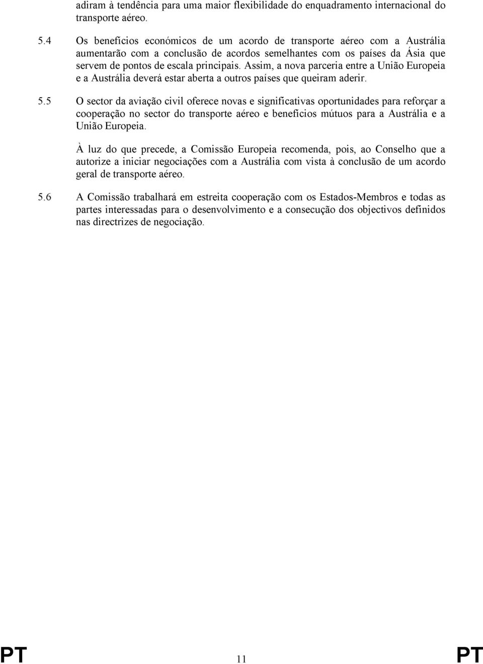 Assim, a nova parceria entre a União Europeia e a Austrália deverá estar aberta a outros países que queiram aderir. 5.