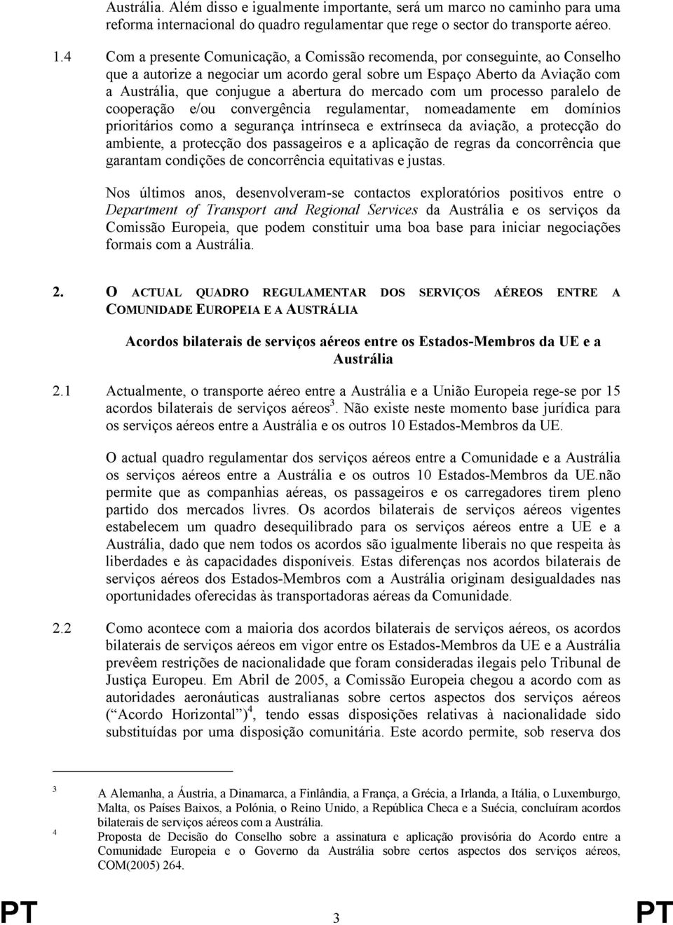 do mercado com um processo paralelo de cooperação e/ou convergência regulamentar, nomeadamente em domínios prioritários como a segurança intrínseca e extrínseca da aviação, a protecção do ambiente, a