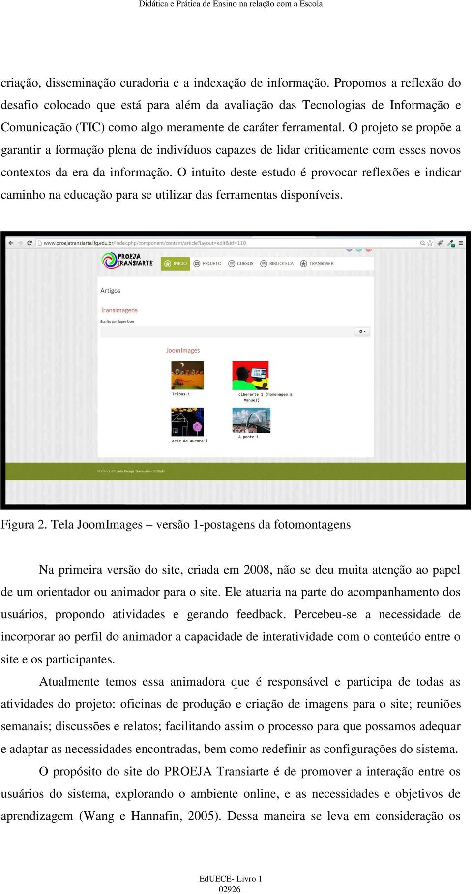 O projeto se propõe a garantir a formação plena de indivíduos capazes de lidar criticamente com esses novos contextos da era da informação.