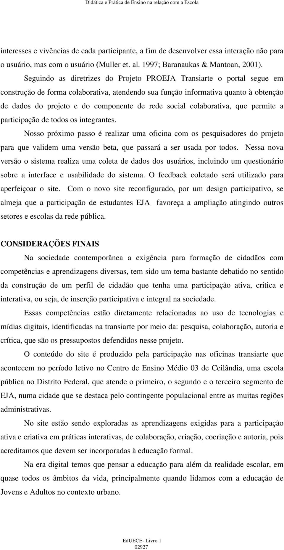 social colaborativa, que permite a participação de todos os integrantes.