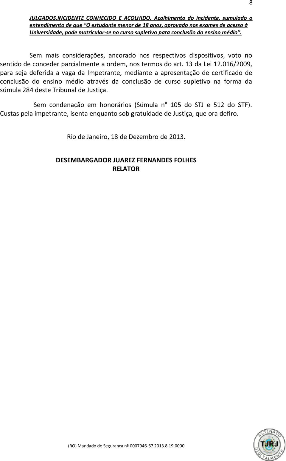 médio. 8 Sem mais considerações, ancorado nos respectivos dispositivos, voto no sentido de conceder parcialmente a ordem, nos termos do art. 13 da Lei 12.