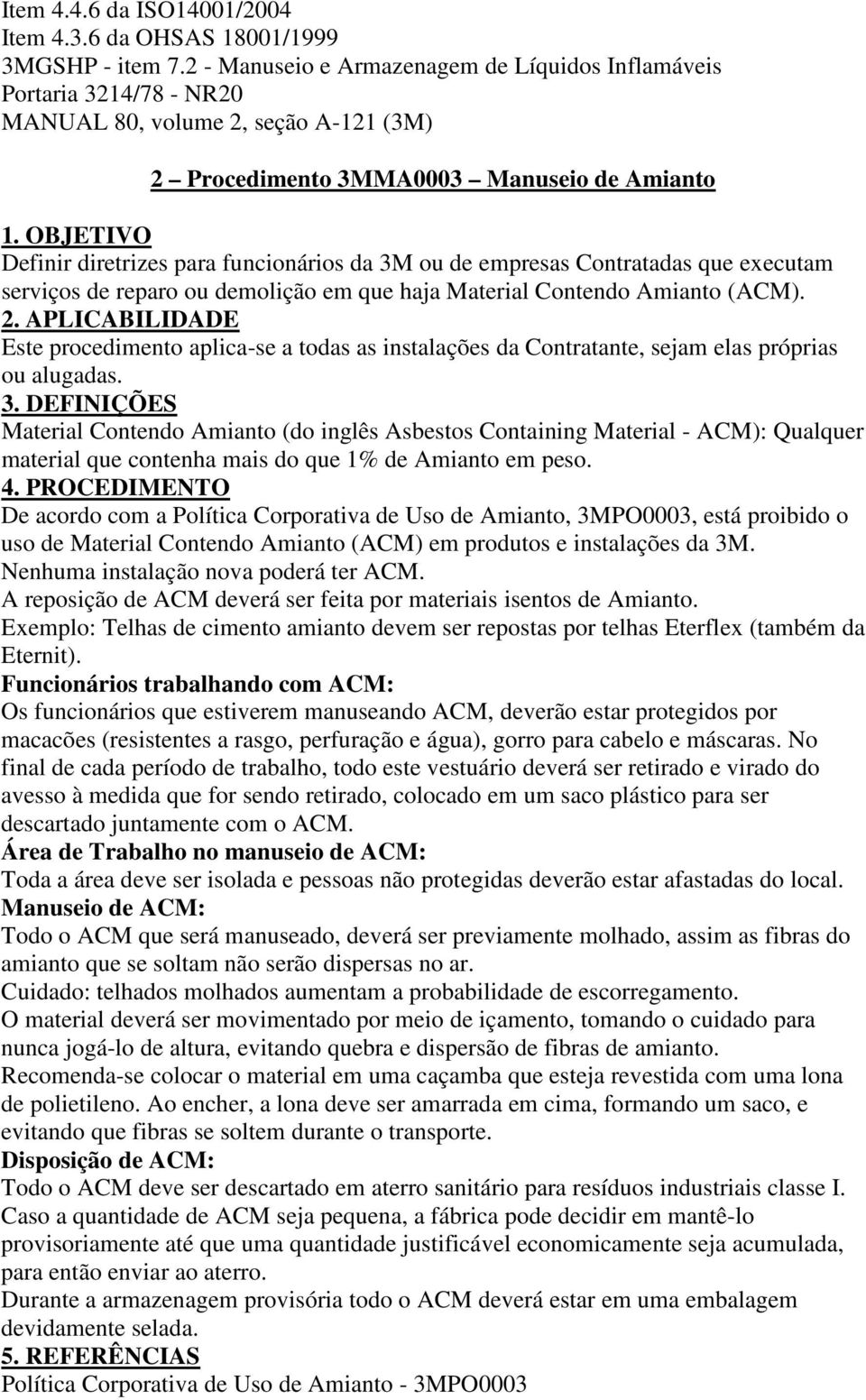 OBJETIVO Definir diretrizes para funcionários da 3M ou de empresas Contratadas que executam serviços de reparo ou demolição em que haja Material Contendo Amianto (ACM). 2.