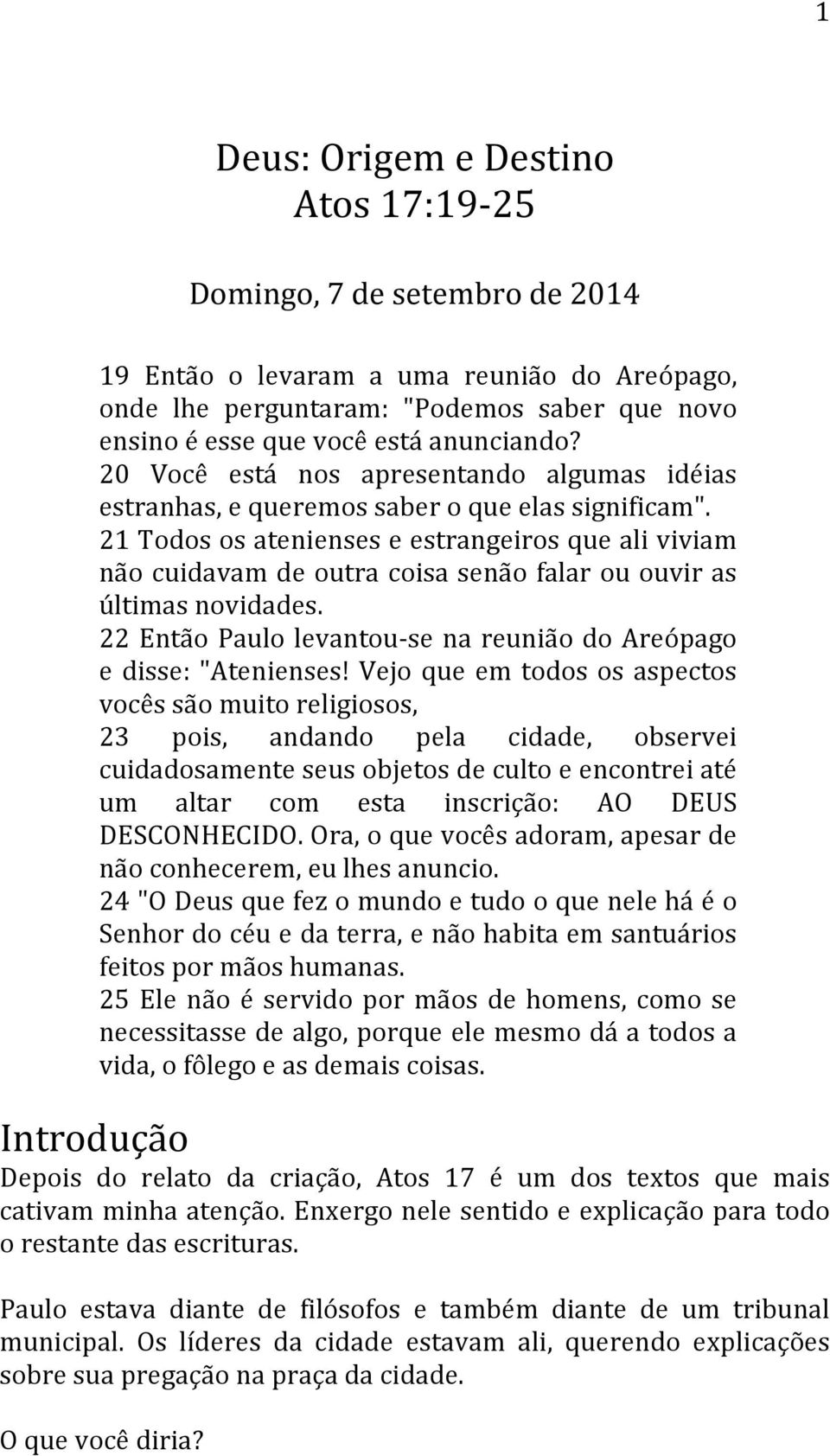 21 Todos os atenienses e estrangeiros que ali viviam não cuidavam de outra coisa senão falar ou ouvir as últimas novidades. 22 Então Paulo levantou- se na reunião do Areópago e disse: "Atenienses!