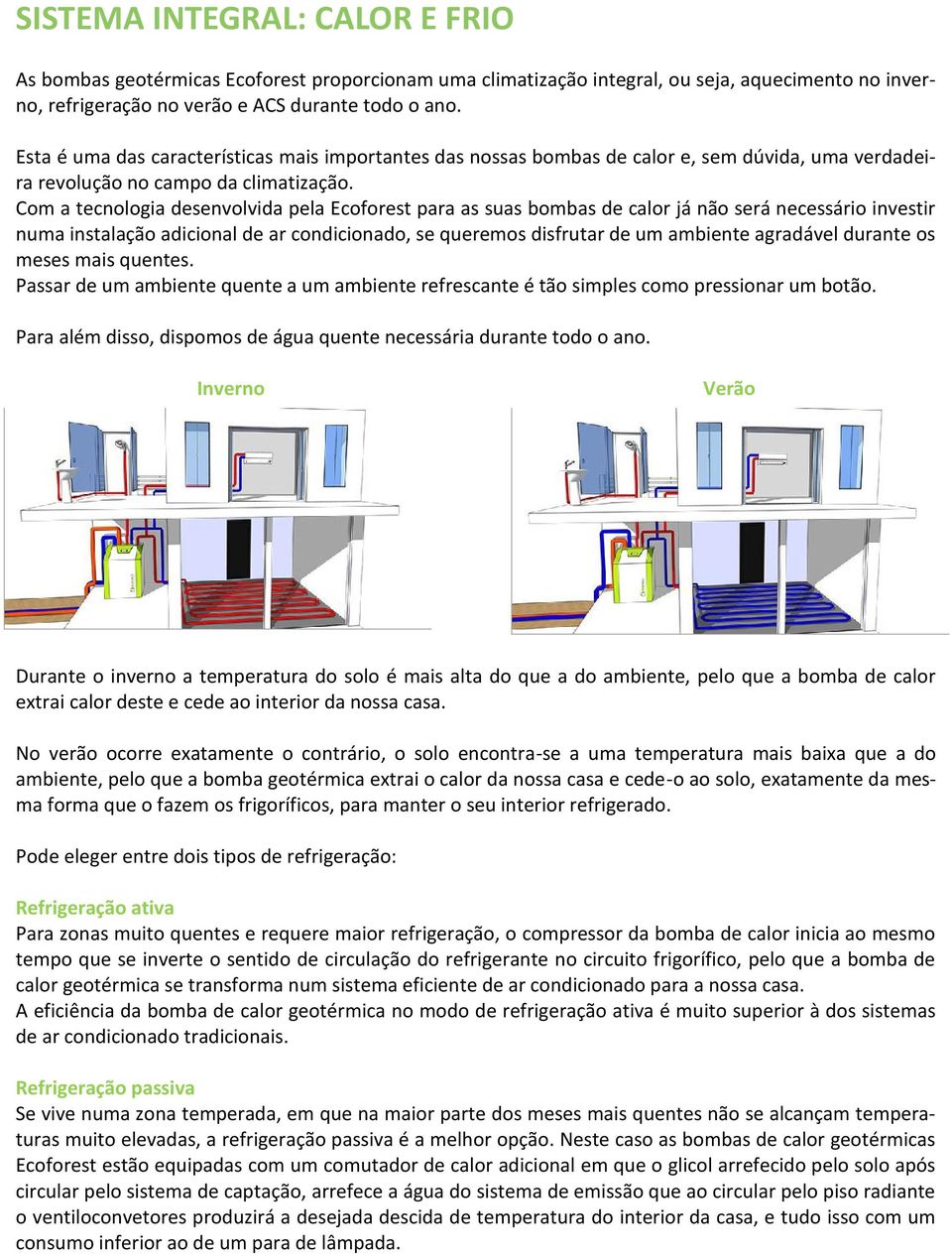 Com a tecnologia desenvolvida pela Ecoforest para as suas bombas de calor já não será necessário investir numa instalação adicional de ar condicionado, se queremos disfrutar de um ambiente agradável