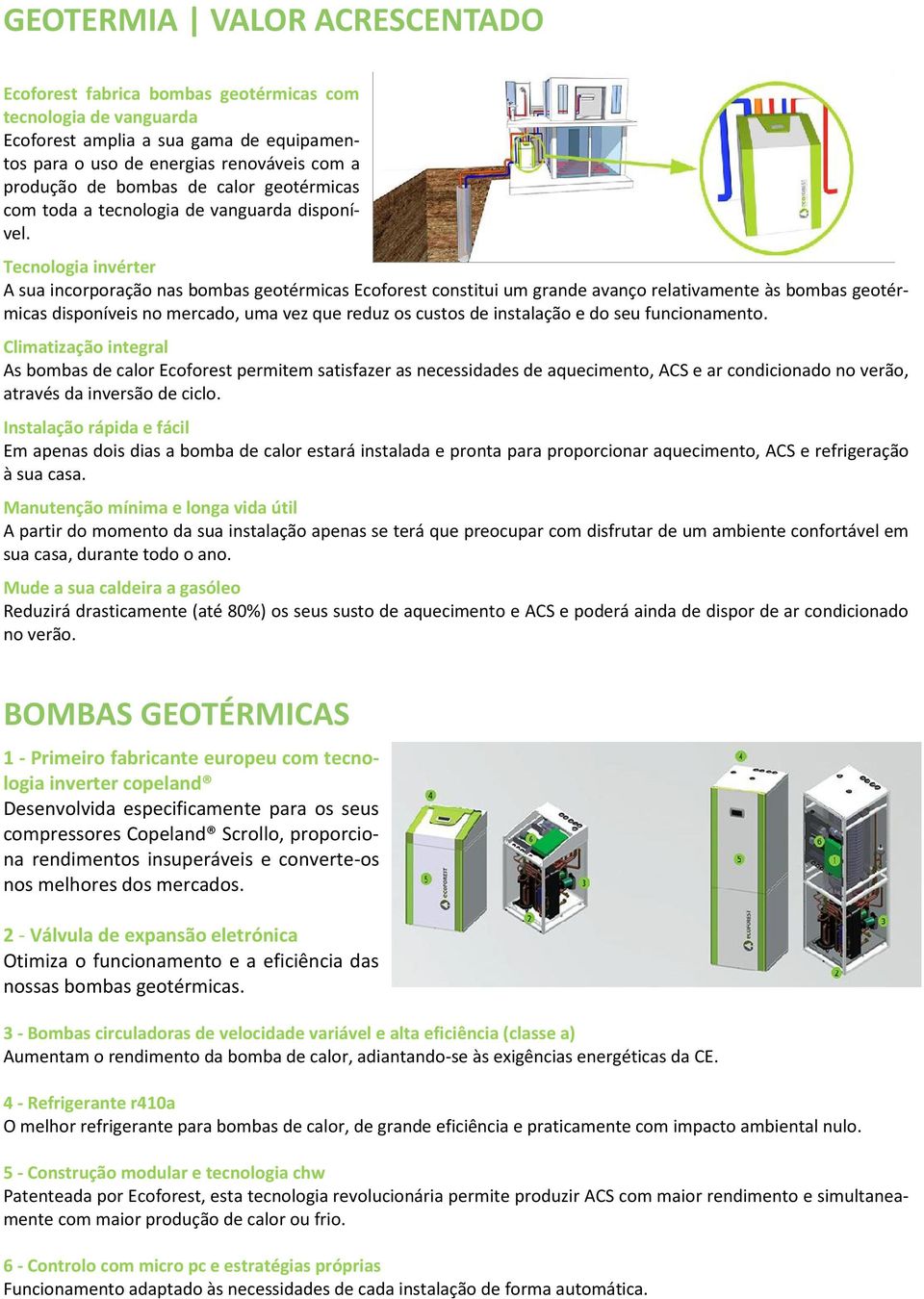 Tecnologia invérter A sua incorporação nas bombas geotérmicas Ecoforest constitui um grande avanço relativamente às bombas geotérmicas disponíveis no mercado, uma vez que reduz os custos de