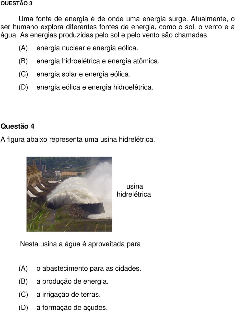 As energias produzidas pelo sol e pelo vento são chamadas energia nuclear e energia eólica. energia hidroelétrica e energia atômica.