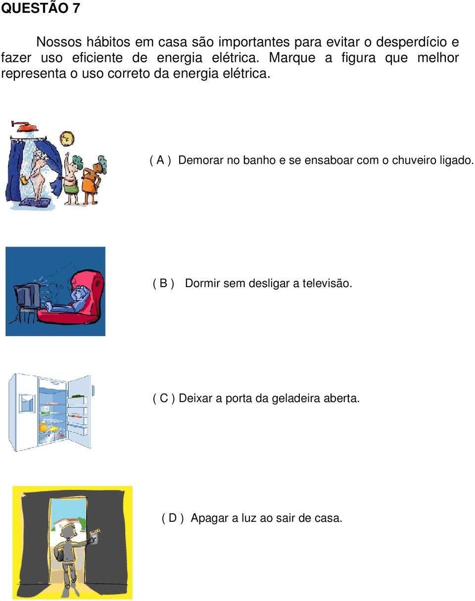 Marque a figura que melhor representa o uso correto da energia elétrica.