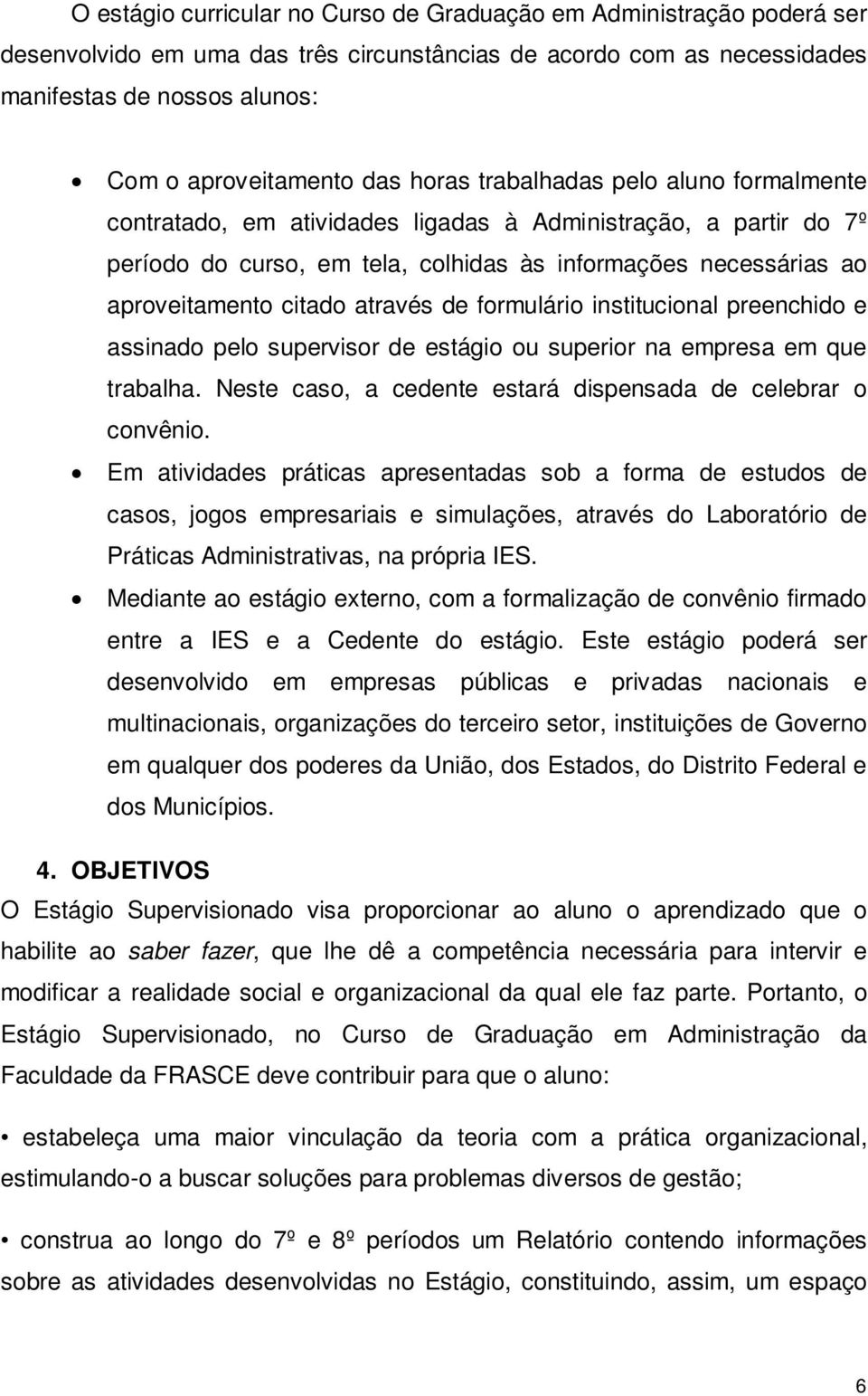 através de formulário institucional preenchido e assinado pelo supervisor de estágio ou superior na empresa em que trabalha. Neste caso, a cedente estará dispensada de celebrar o convênio.