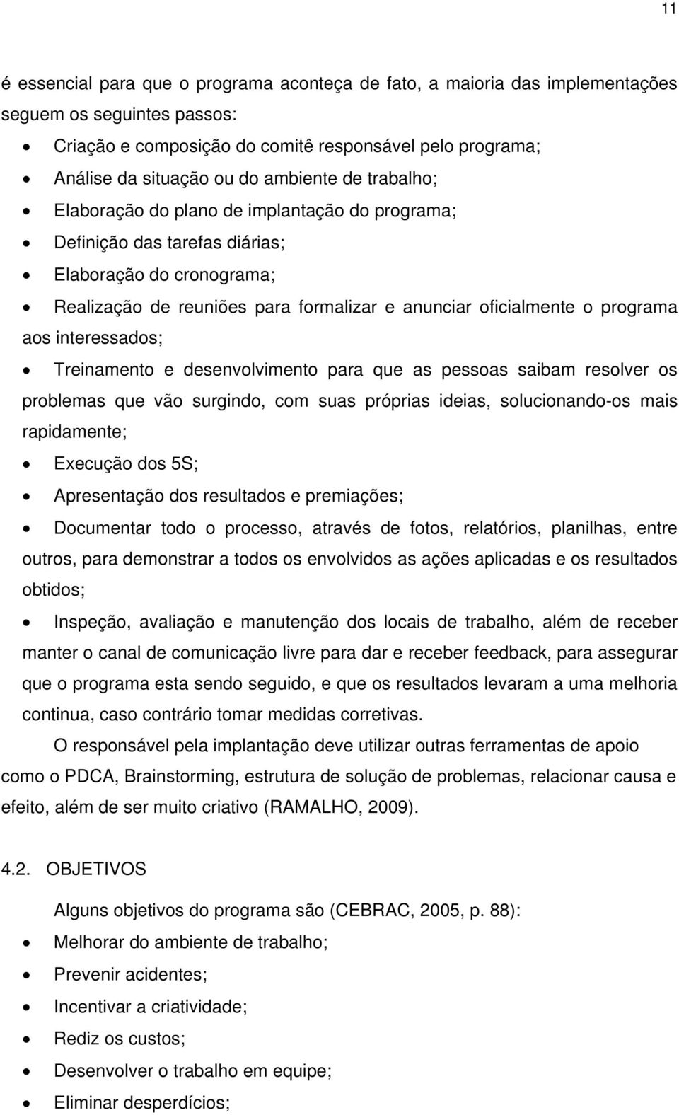 programa aos interessados; Treinamento e desenvolvimento para que as pessoas saibam resolver os problemas que vão surgindo, com suas próprias ideias, solucionando-os mais rapidamente; Execução dos