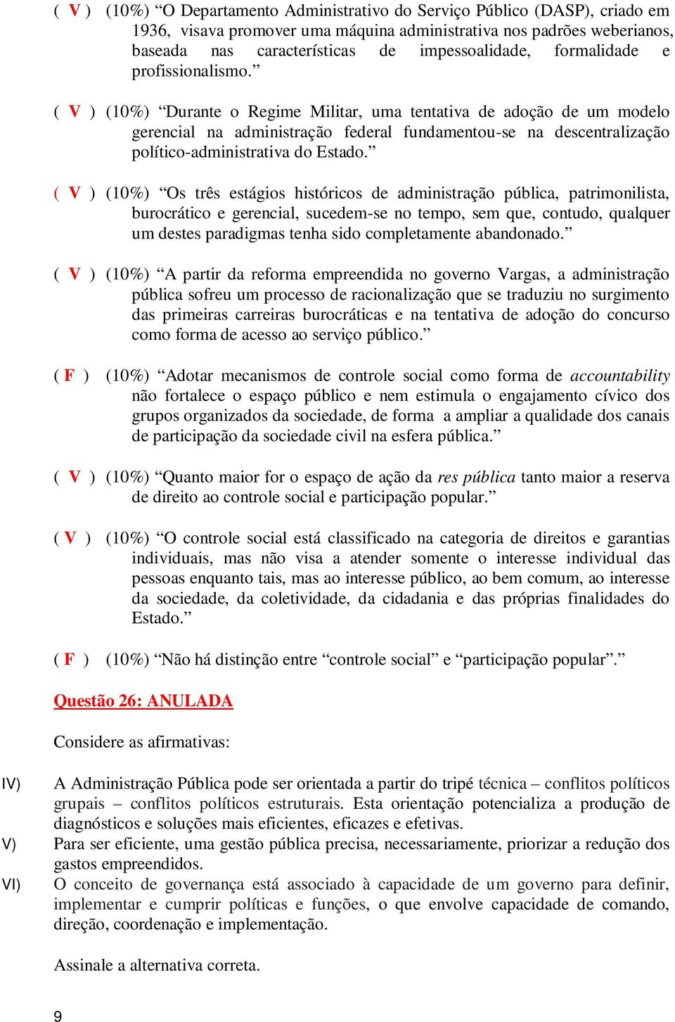 ( V ) (10%) Durante o Regime Militar, uma tentativa de adoção de um modelo gerencial na administração federal fundamentou-se na descentralização político-administrativa do Estado.