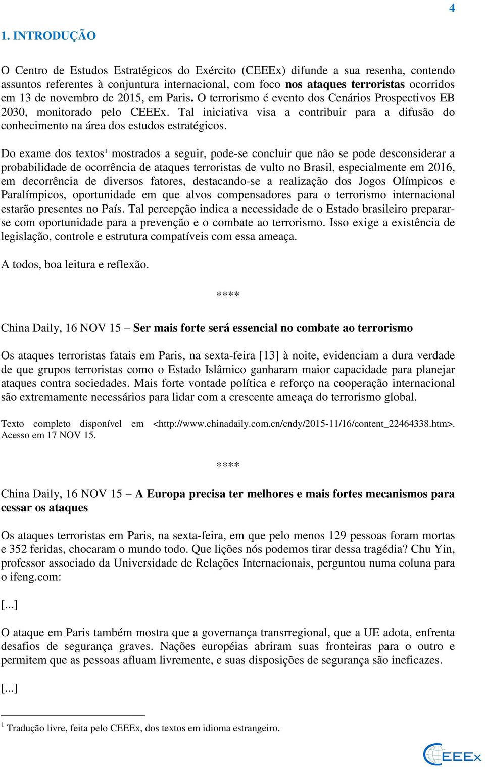 Tal iniciativa visa a contribuir para a difusão do conhecimento na área dos estudos estratégicos.