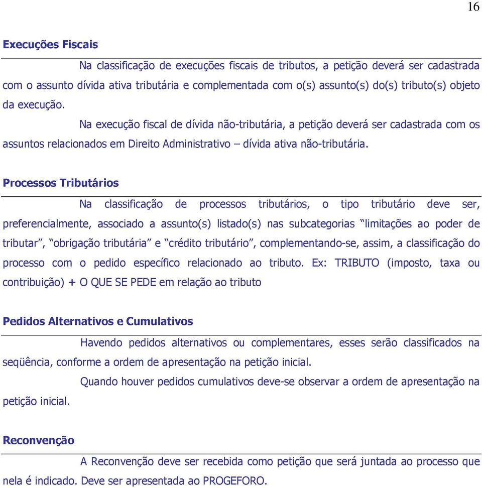 Processos Tributários Na classificação de processos tributários, o tipo tributário deve ser, preferencialmente, associado a assunto(s) listado(s) nas subcategorias limitações ao poder de tributar,