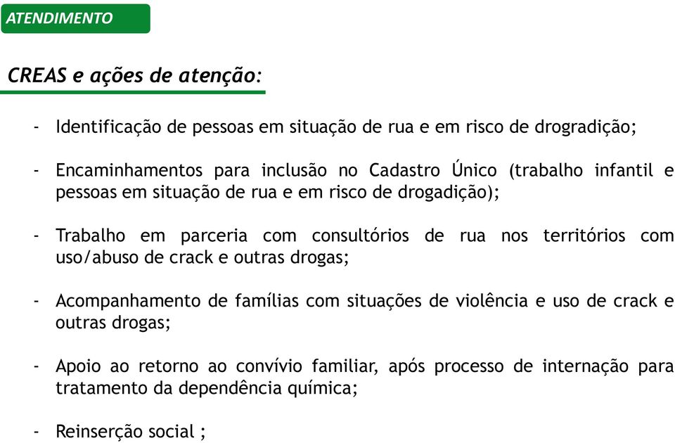 consultórios de rua nos territórios com uso/abuso de crack e outras drogas; - Acompanhamento de famílias com situações de violência e uso