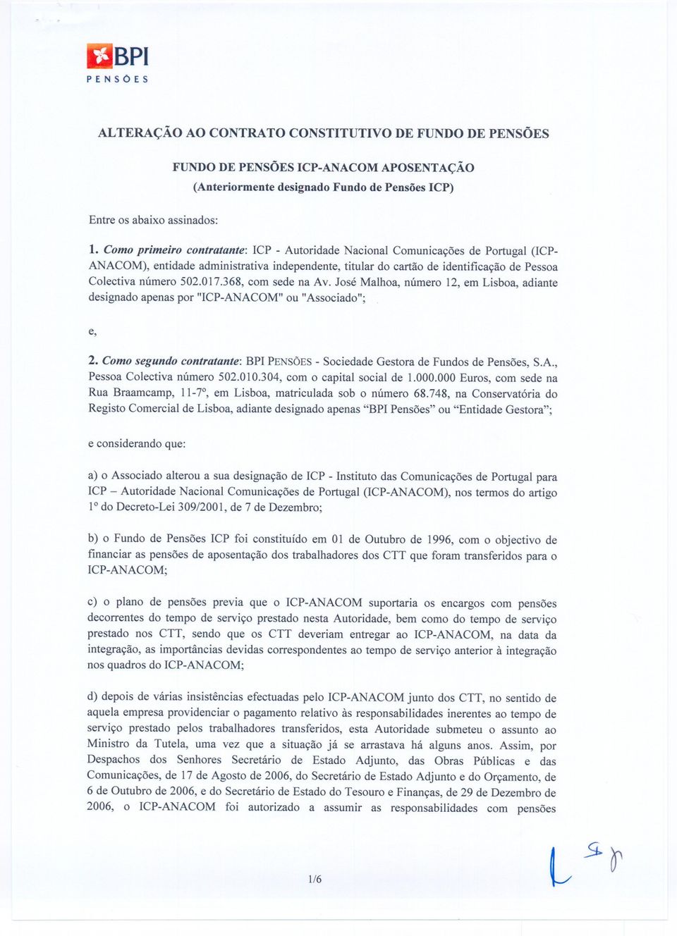 017.368, com sede na Av. José Malhoa, número 12, em Lisboa, adiante designado apenas por "ICP-ANACOM" ou "Associado"; e, 2.