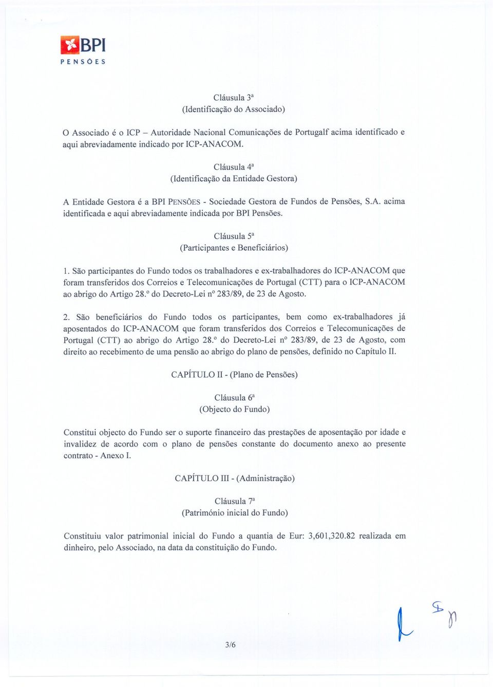 São participantes do Fundo todos os trabalhadores e ex-trabalhadores do ICP-ANACOM que foram transferidos dos Correios e Telecomunicações de Portugal (CTT) para o ICP-ANACOM ao abrigo do Artigo 28.