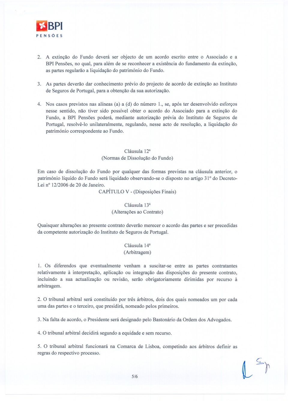 liquidação do património do Fundo. 3. As partes deverão dar conhecimento prévio do projecto de acordo de extinção ao Instituto de Seguros de Portugal, para a obtenção da sua autorização. 4.