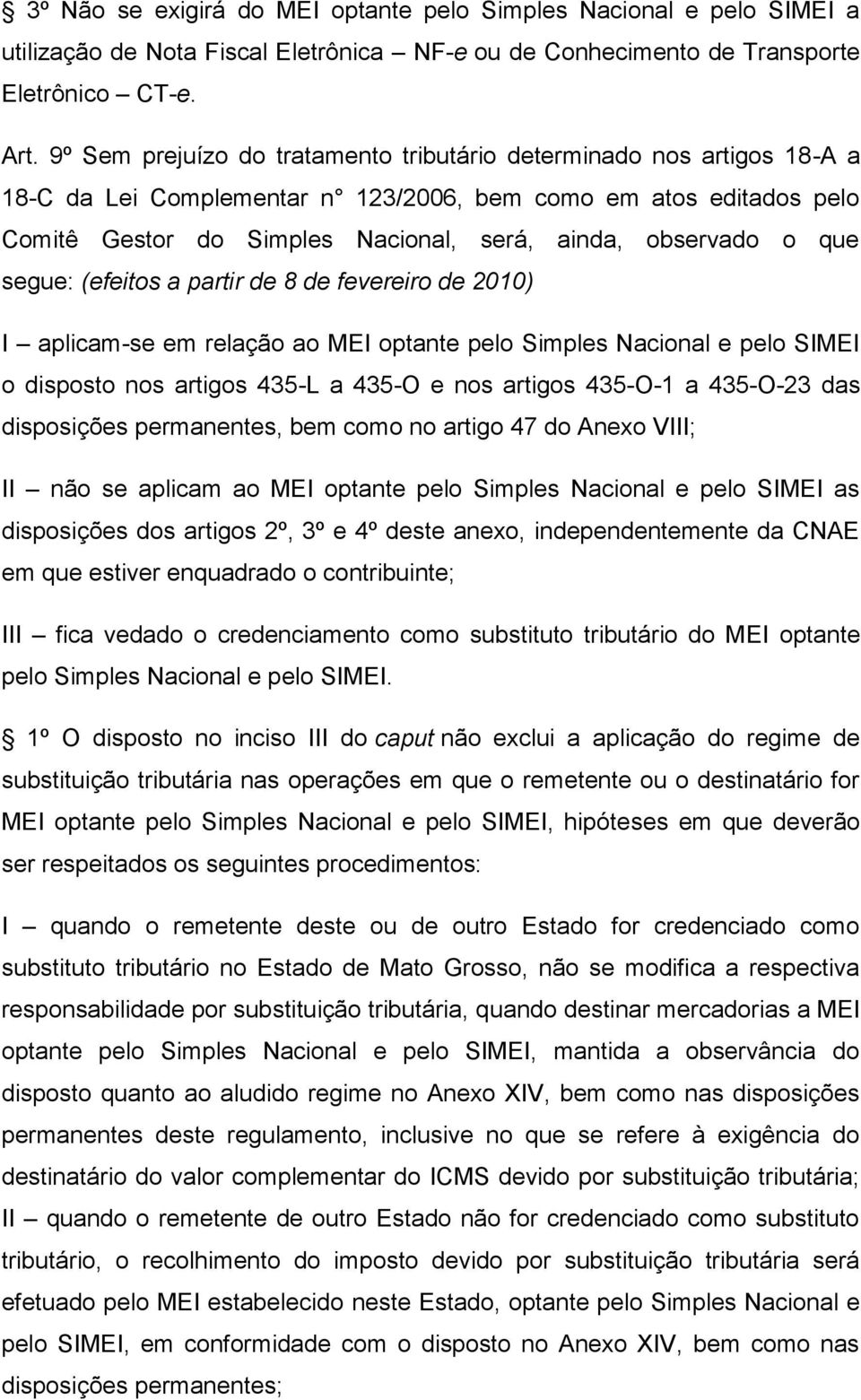 que segue: (efeitos a partir de 8 de fevereiro de 2010) I aplicam-se em relação ao MEI optante pelo Simples Nacional e pelo SIMEI o disposto nos artigos 435-L a 435-O e nos artigos 435-O-1 a 435-O-23