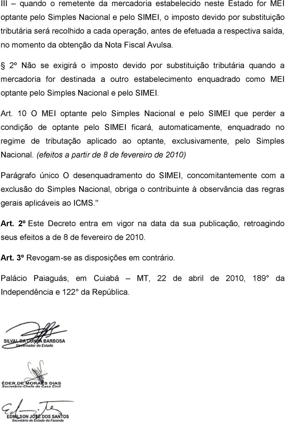 2º Não se exigirá o imposto devido por substituição tributária quando a mercadoria for destinada a outro estabelecimento enquadrado como MEI optante pelo Simples Nacional e pelo SIMEI. Art.